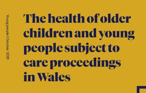 New report: The health of older children and young people subject to care proceedings in Wales